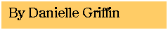 Text Box: By Danielle Griffin

